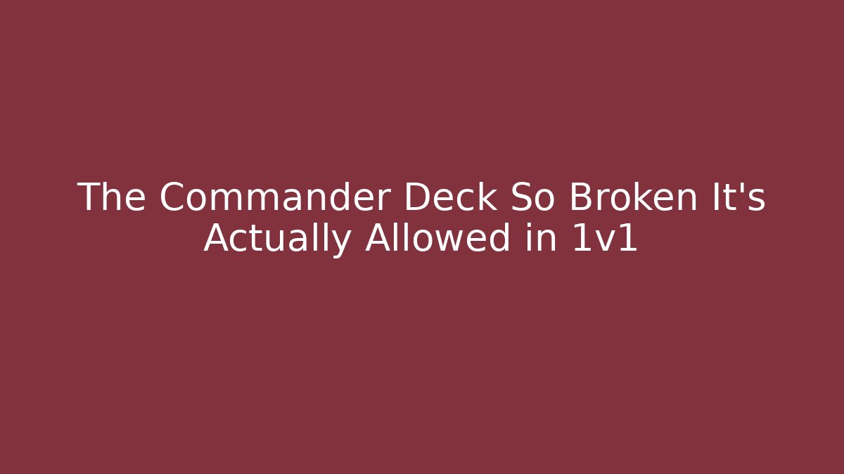 The Commander Deck So Broken It's Actually Allowed in 1v1 - Create More Assets