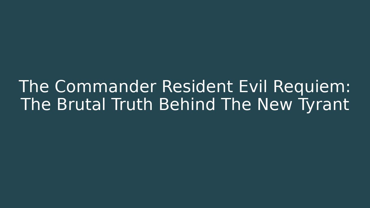 The Commander Resident Evil Requiem: The Brutal Truth Behind The New Tyrant