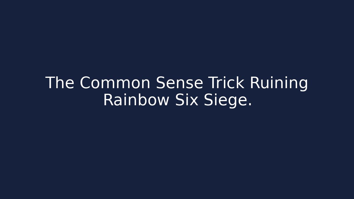 The Common Sense Trick Ruining Rainbow Six Siege.