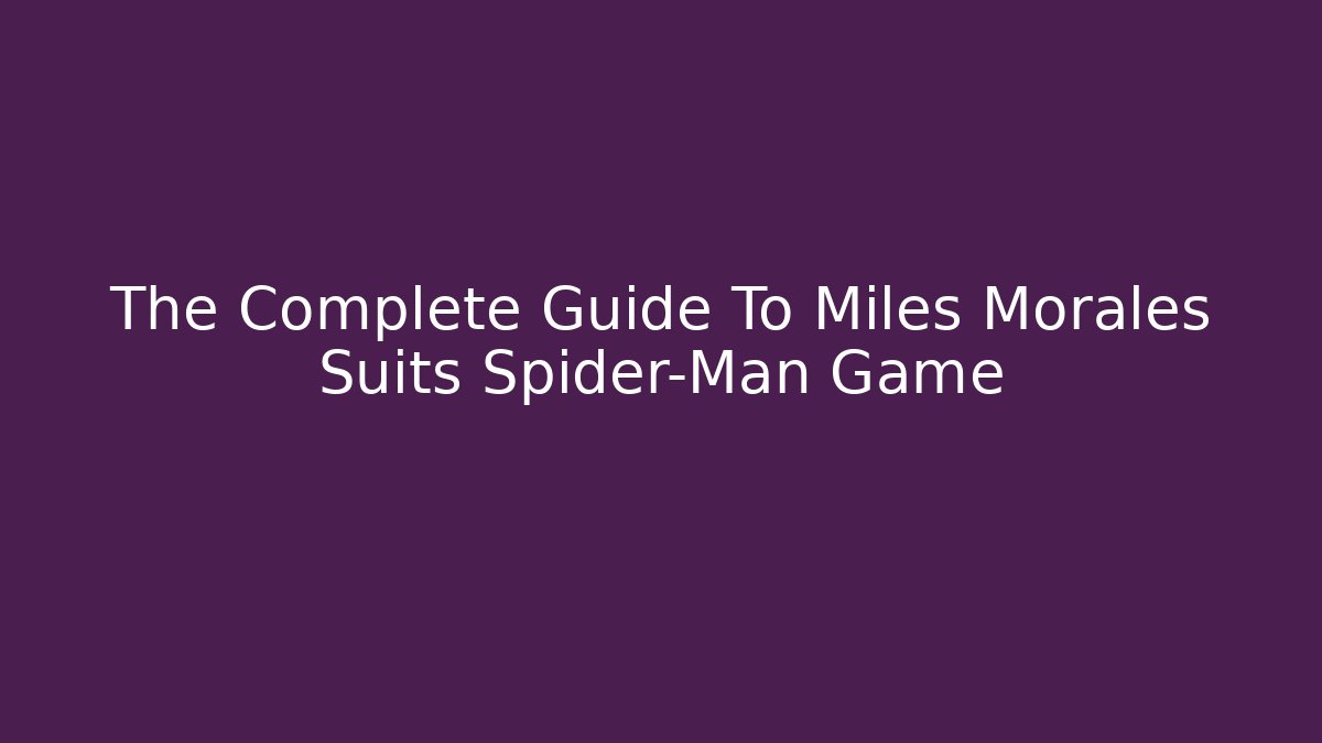 The Complete Guide To Miles Morales Suits Spider-Man Game
