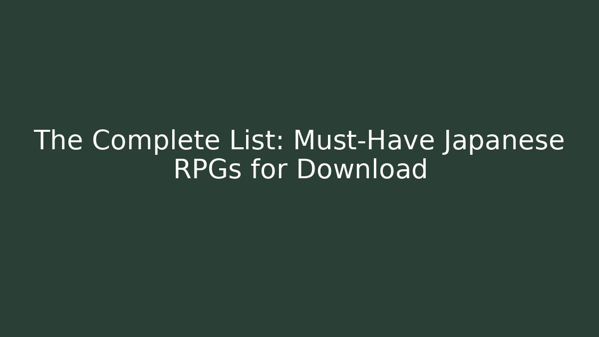 The Complete List: Must-Have Japanese RPGs for Download