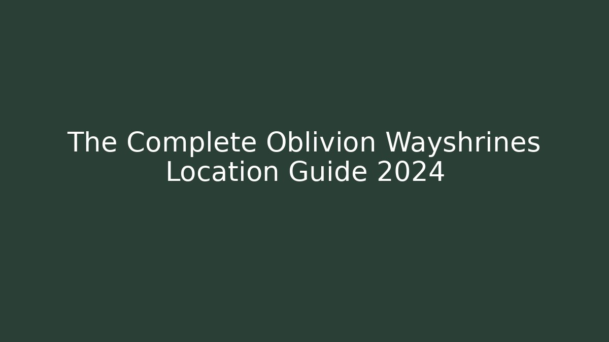 The Complete Oblivion Wayshrines Location Guide 2024