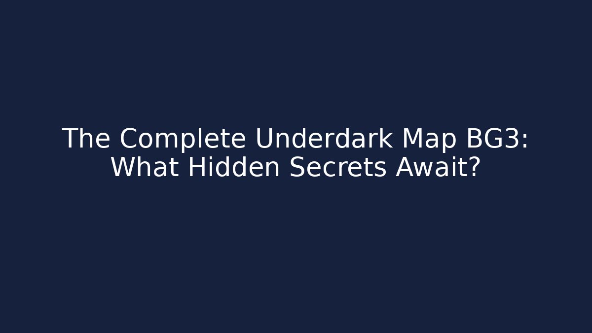 The Complete Underdark Map BG3: What Hidden Secrets Await? - Create More Assets