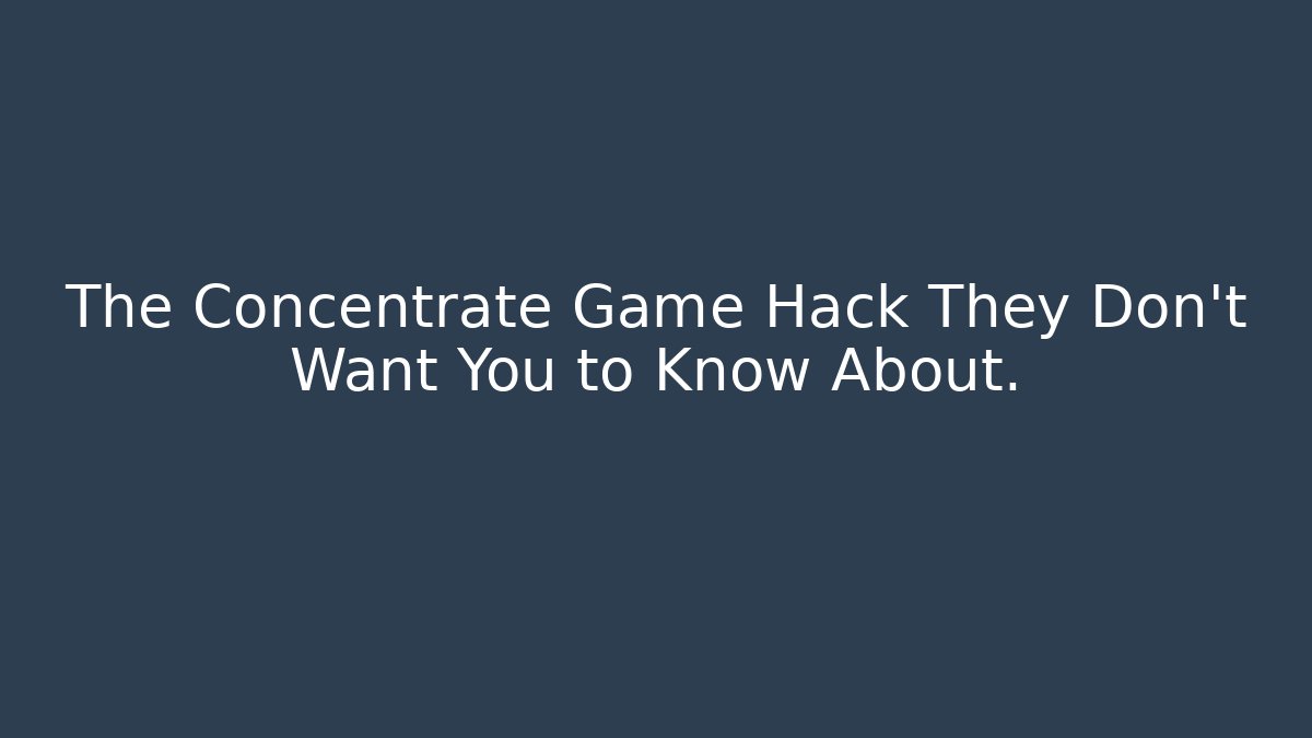 The Concentrate Game Hack They Don't Want You to Know About.