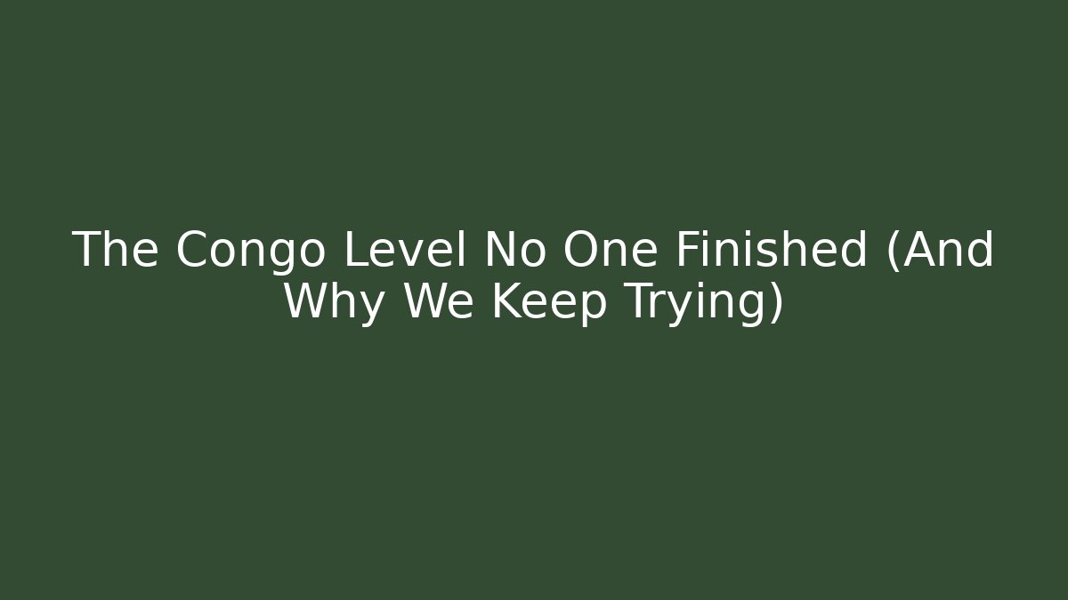 The Congo Level No One Finished (And Why We Keep Trying) - Create More Assets