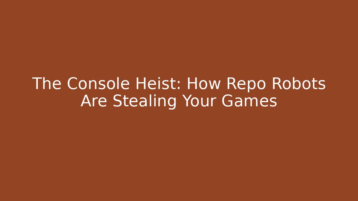 The Console Heist: How Repo Robots Are Stealing Your Games