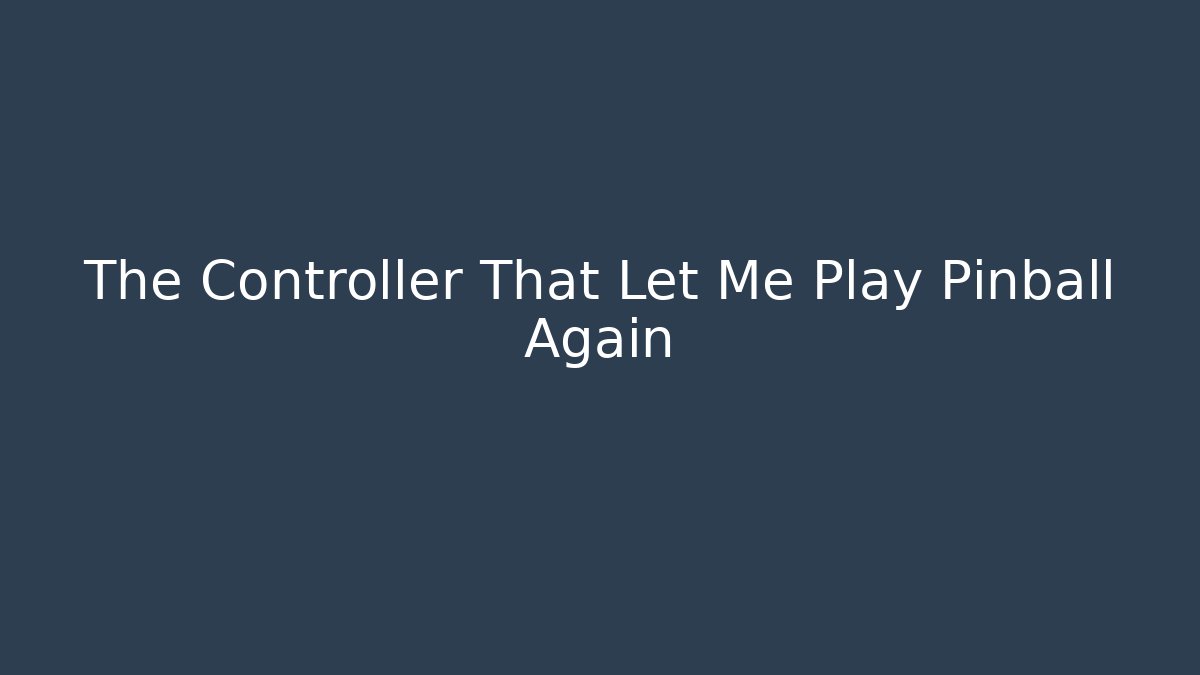 The Controller That Let Me Play Pinball Again - Create More Assets