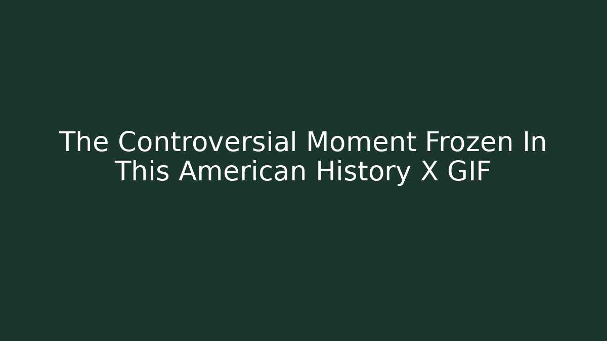 The Controversial Moment Frozen In This American History X GIF