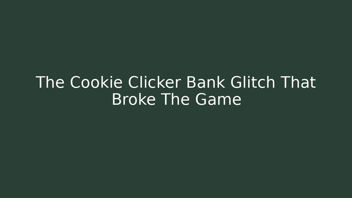 The Cookie Clicker Bank Glitch That Broke The Game