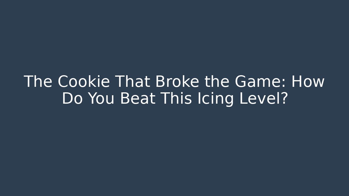 The Cookie That Broke the Game: How Do You Beat This Icing Level?