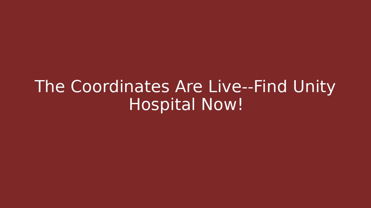 The Coordinates Are Live—Find Unity Hospital Now! - Create More Assets