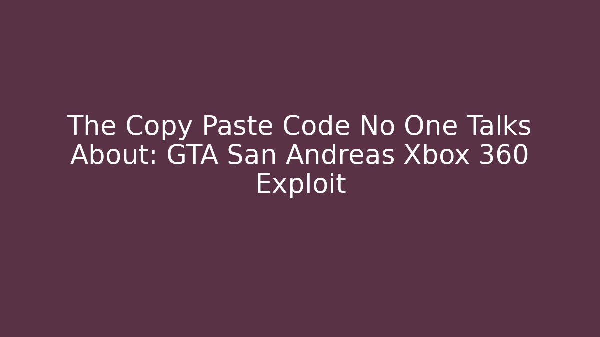 The Copy Paste Code No One Talks About: GTA San Andreas Xbox 360 Exploit - Create More Assets