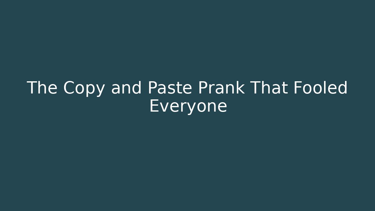 The Copy and Paste Prank That Fooled Everyone