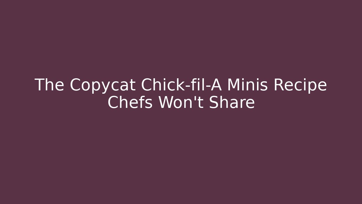 The Copycat Chick-fil-A Minis Recipe Chefs Won't Share