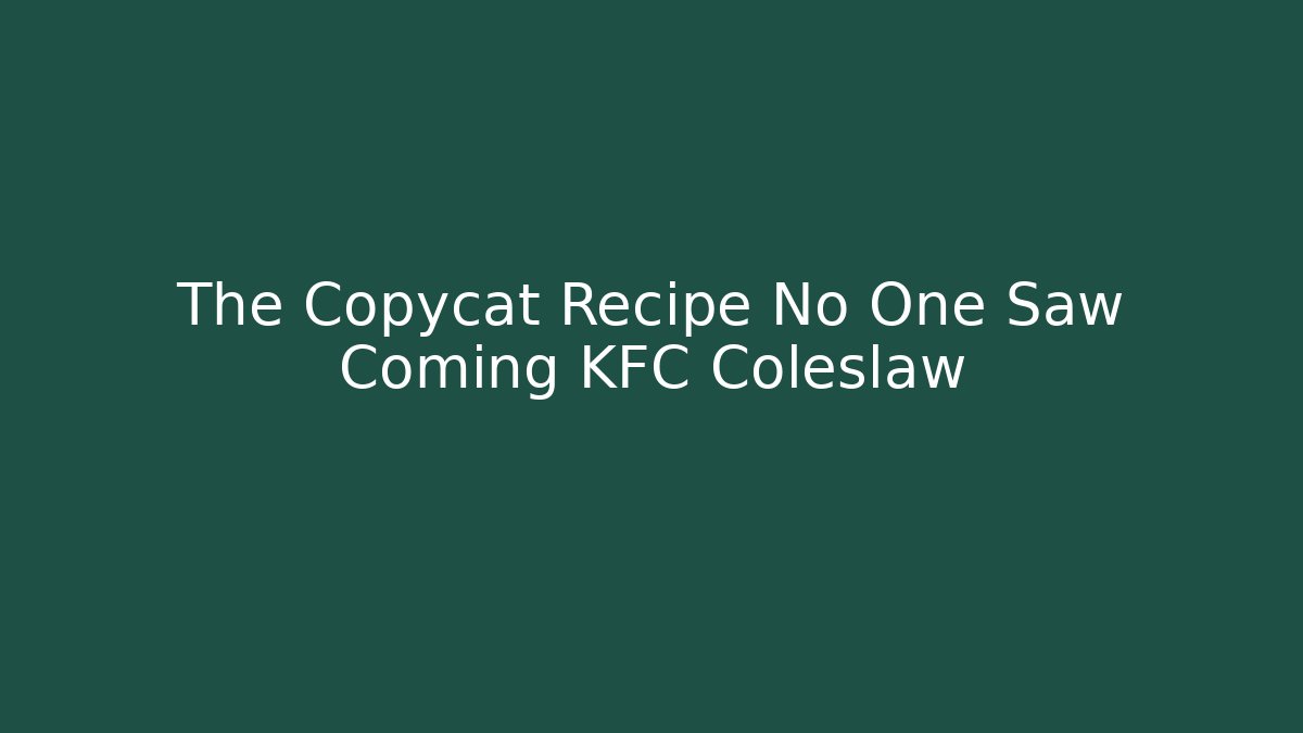 The Copycat Recipe No One Saw Coming KFC Coleslaw