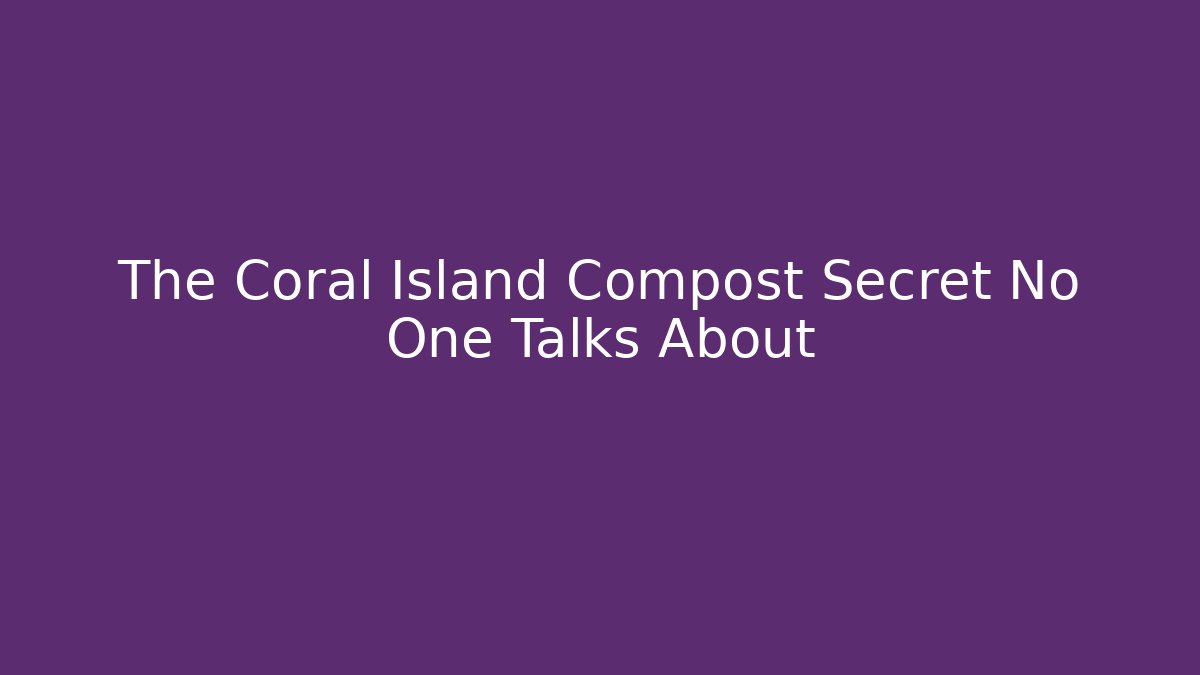 The Coral Island Compost Secret No One Talks About
