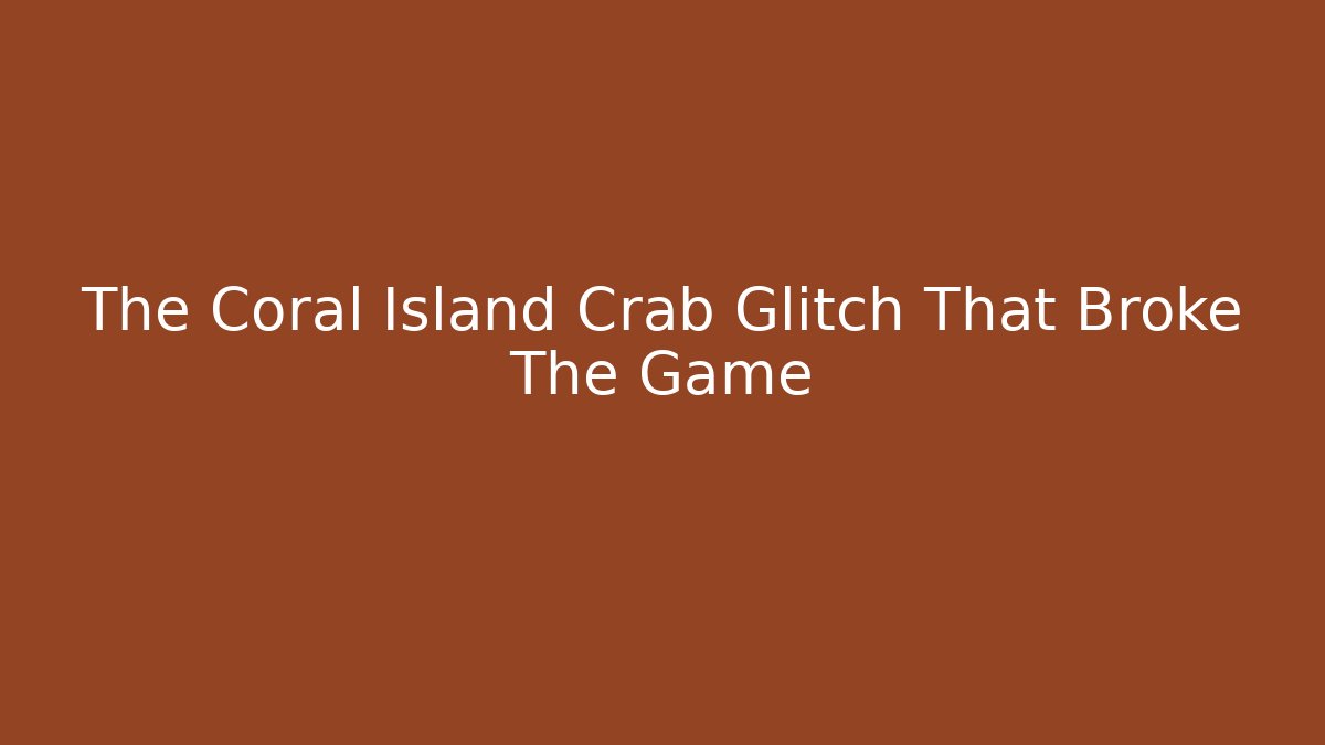 The Coral Island Crab Glitch That Broke The Game
