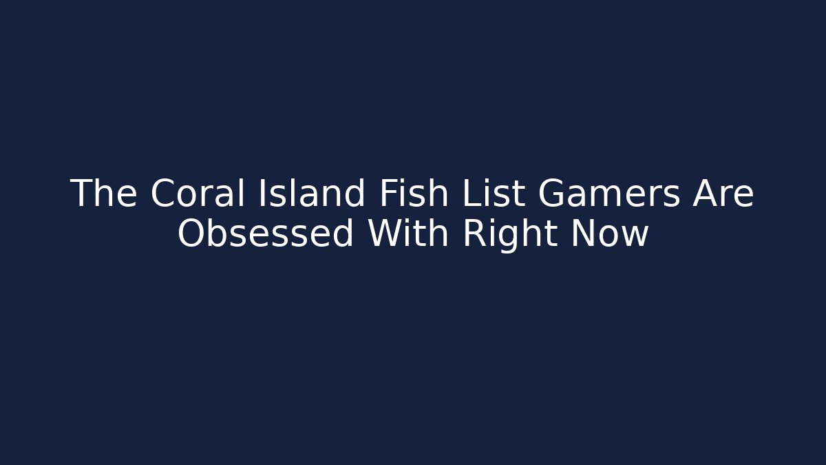 The Coral Island Fish List Gamers Are Obsessed With Right Now