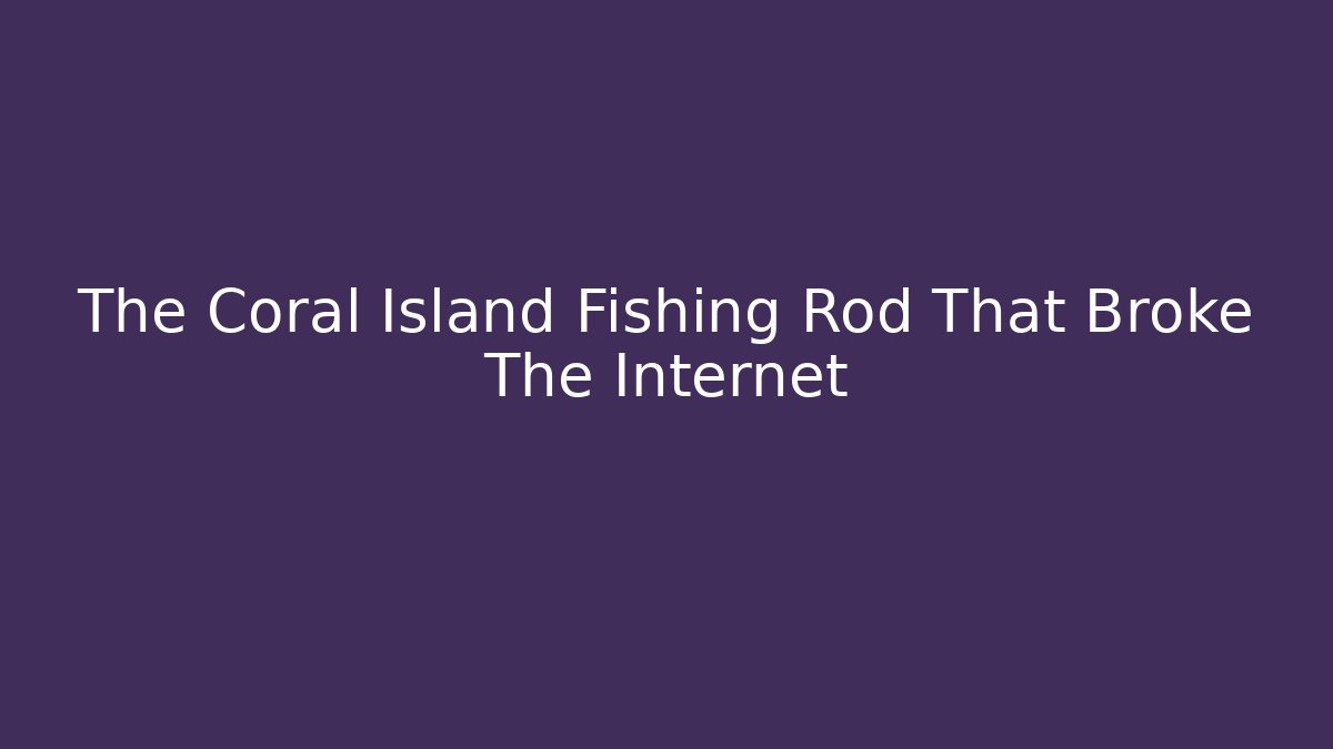 The Coral Island Fishing Rod That Broke The Internet