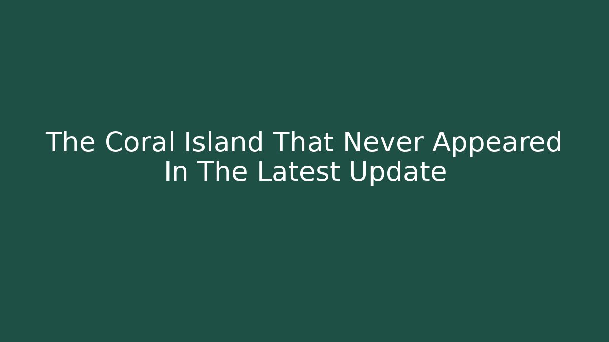 The Coral Island That Never Appeared In The Latest Update