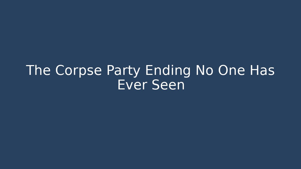 The Corpse Party Ending No One Has Ever Seen - Create More Assets