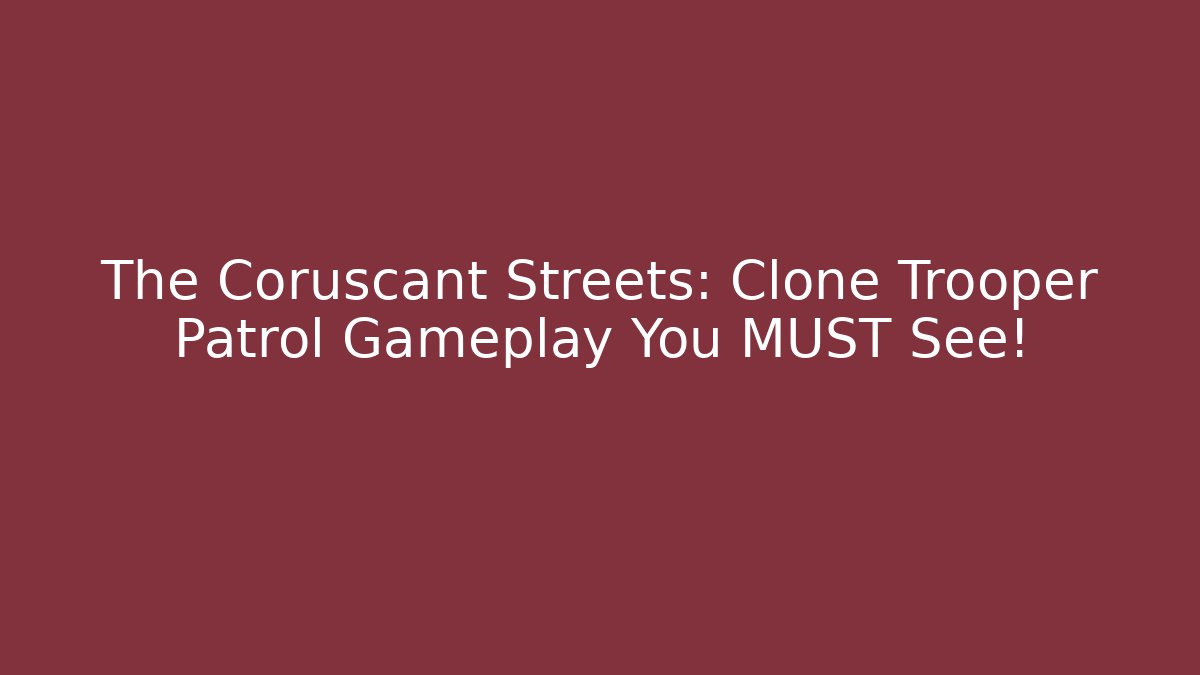 The Coruscant Streets: Clone Trooper Patrol Gameplay You MUST See!