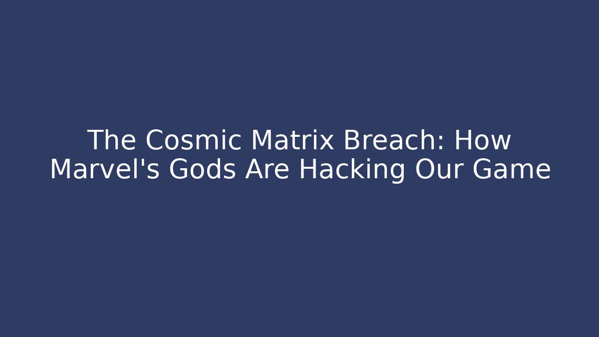 The Cosmic Matrix Breach: How Marvel's Gods Are Hacking Our Game