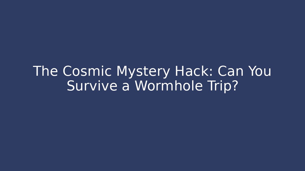 The Cosmic Mystery Hack: Can You Survive a Wormhole Trip?