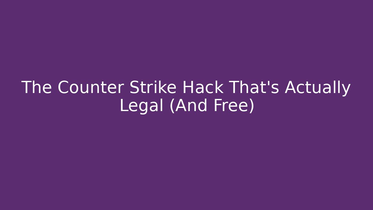 The Counter Strike Hack That's Actually Legal (And Free)