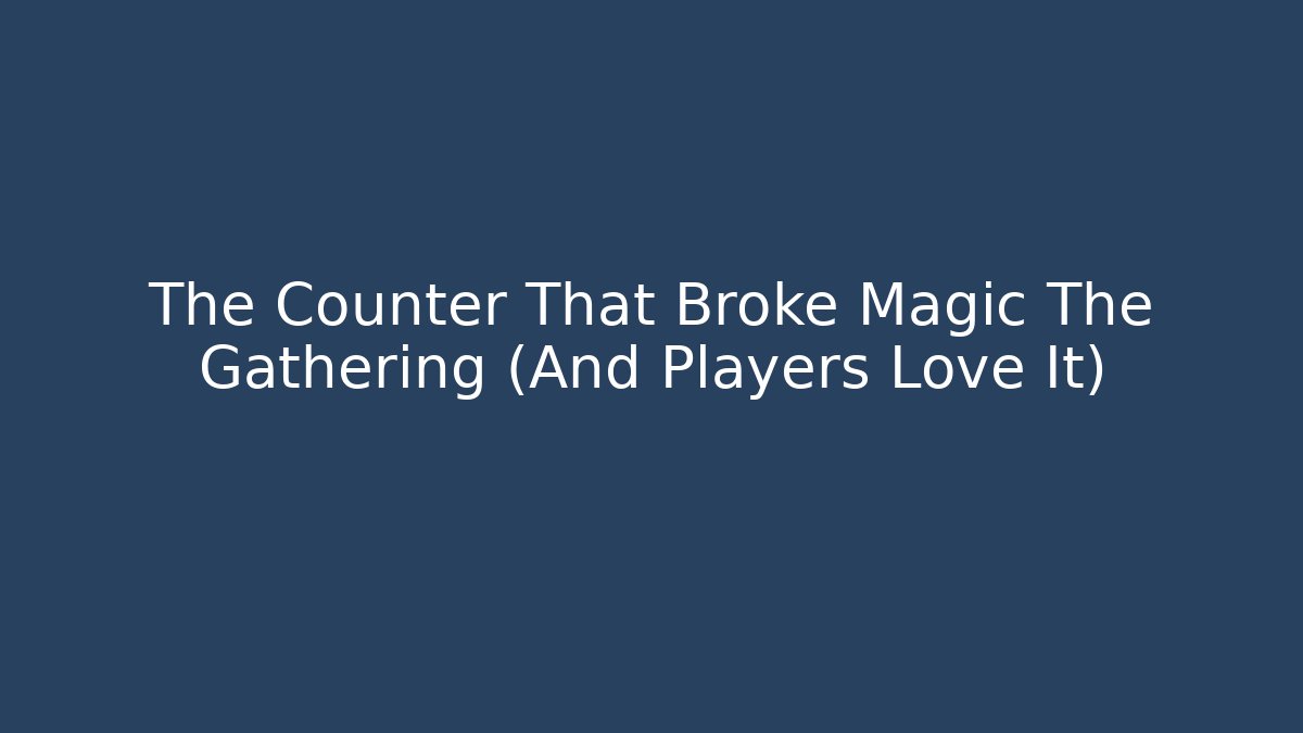 The Counter That Broke Magic The Gathering (And Players Love It)