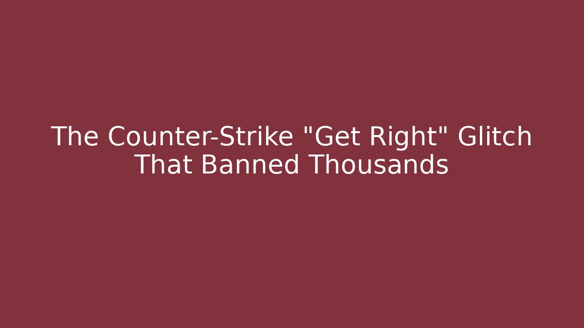 The Counter-Strike "Get Right" Glitch That Banned Thousands