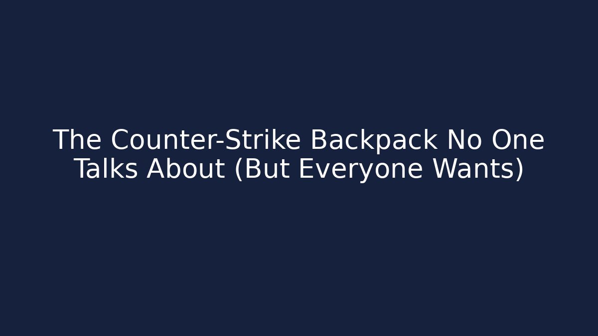 The Counter-Strike Backpack No One Talks About (But Everyone Wants)