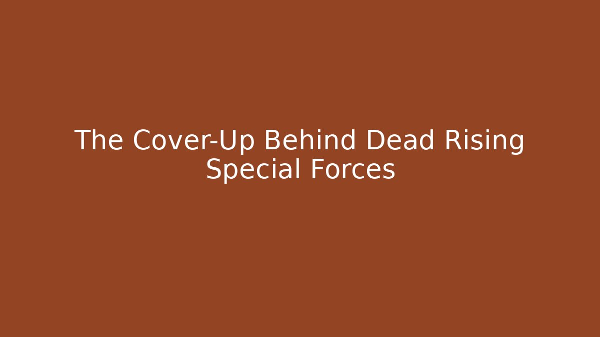 The Cover-Up Behind Dead Rising Special Forces