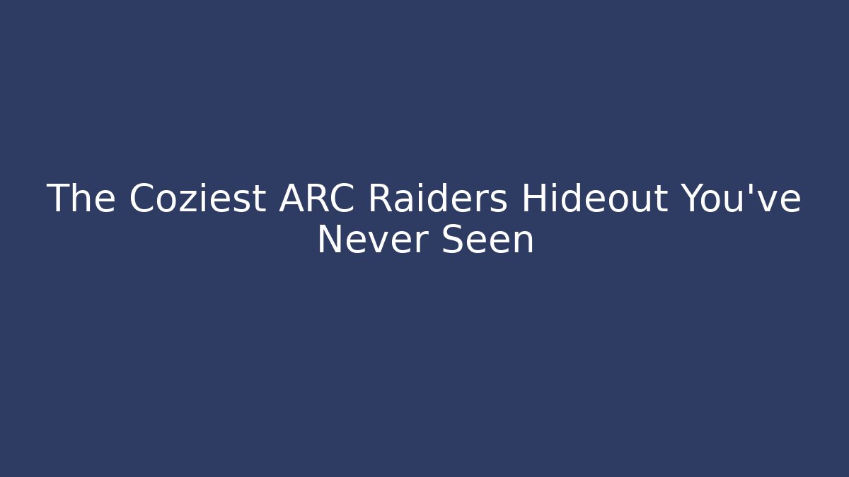 The Coziest ARC Raiders Hideout You've Never Seen