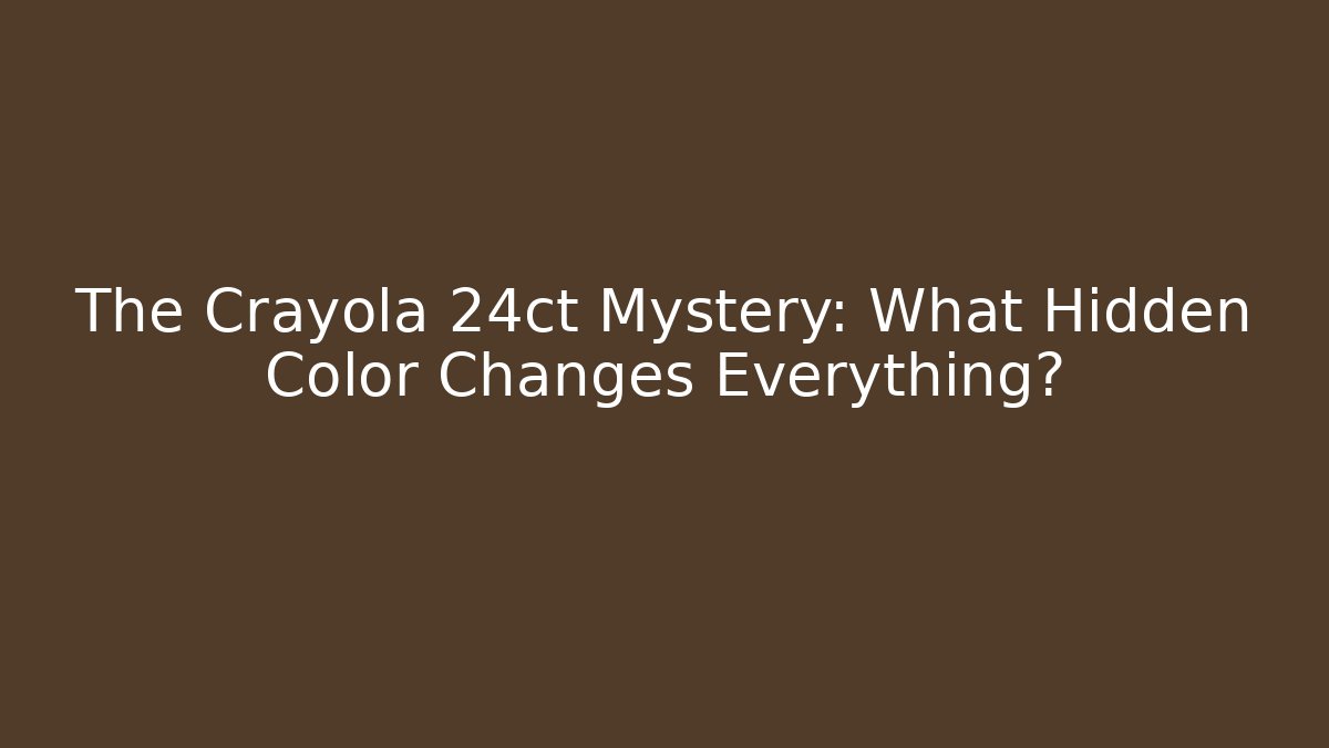 The Crayola 24ct Mystery: What Hidden Color Changes Everything?