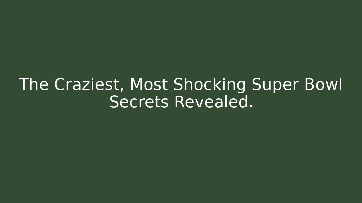 The Craziest, Most Shocking Super Bowl Secrets Revealed.