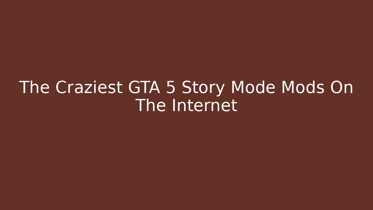 The Craziest GTA 5 Story Mode Mods On The Internet