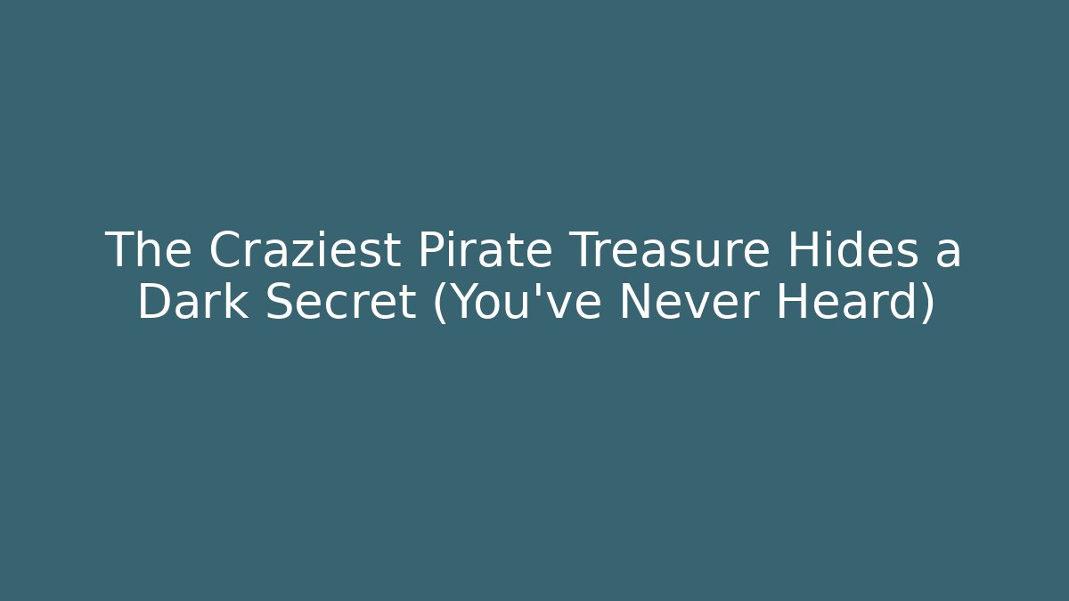The Craziest Pirate Treasure Hides a Dark Secret (You’ve Never Heard)