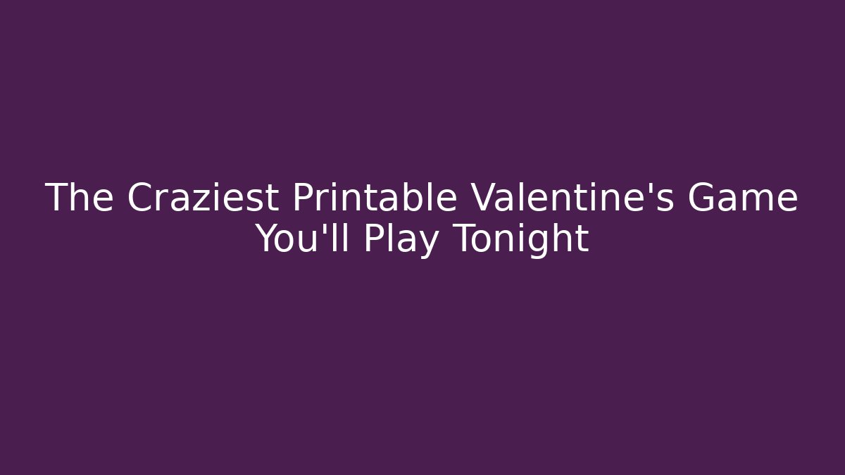 The Craziest Printable Valentine's Game You'll Play Tonight