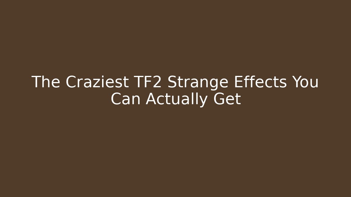 The Craziest TF2 Strange Effects You Can Actually Get