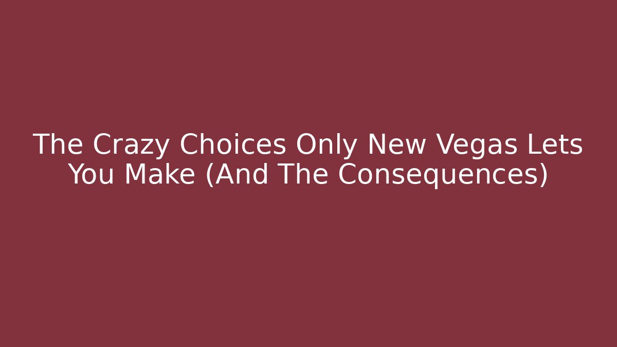The Crazy Choices Only New Vegas Lets You Make (And The Consequences)