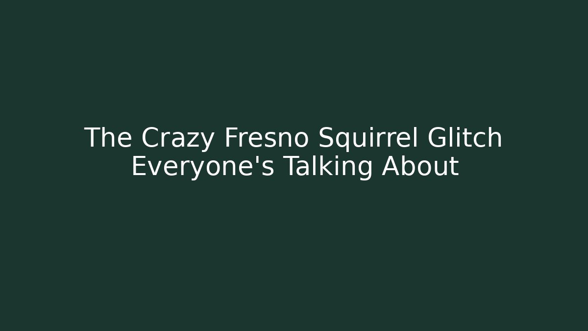 The Crazy Fresno Squirrel Glitch Everyone's Talking About