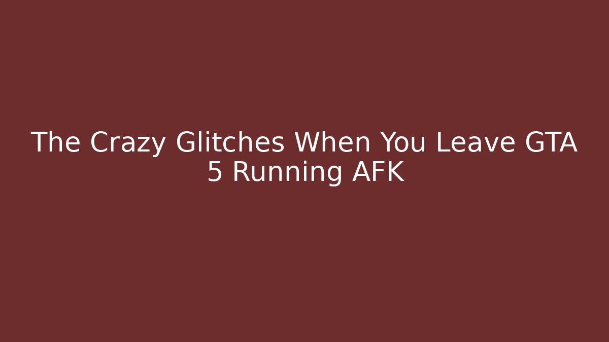 The Crazy Glitches When You Leave GTA 5 Running AFK