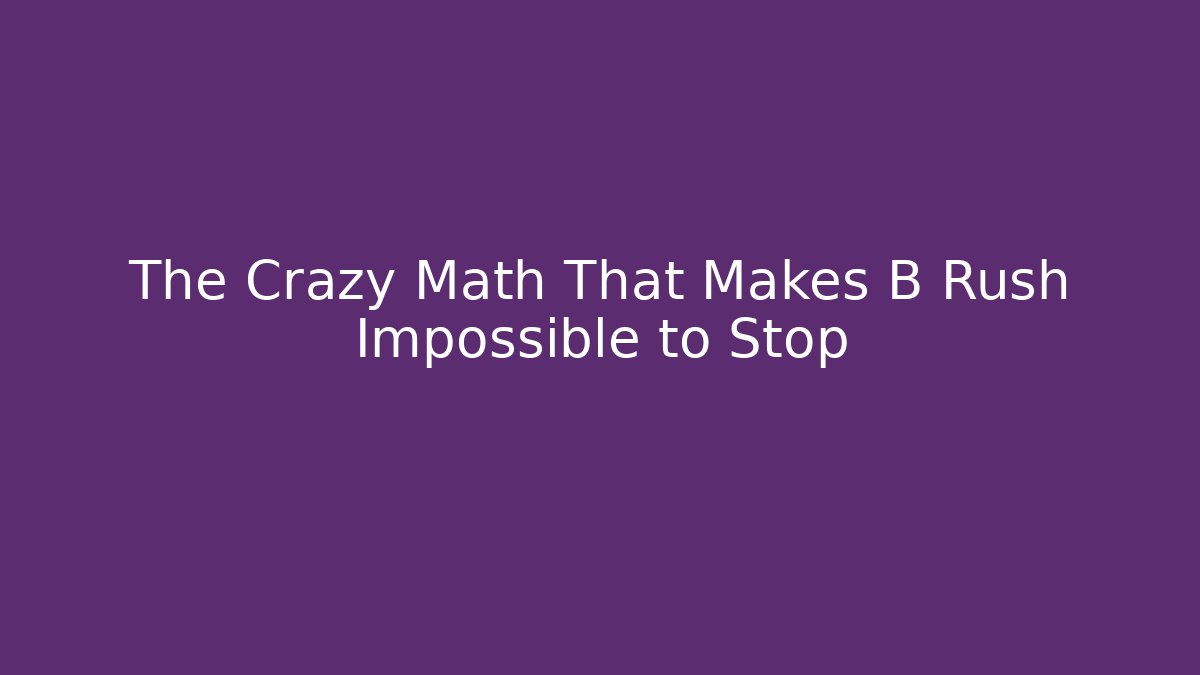 The Crazy Math That Makes B Rush Impossible to Stop