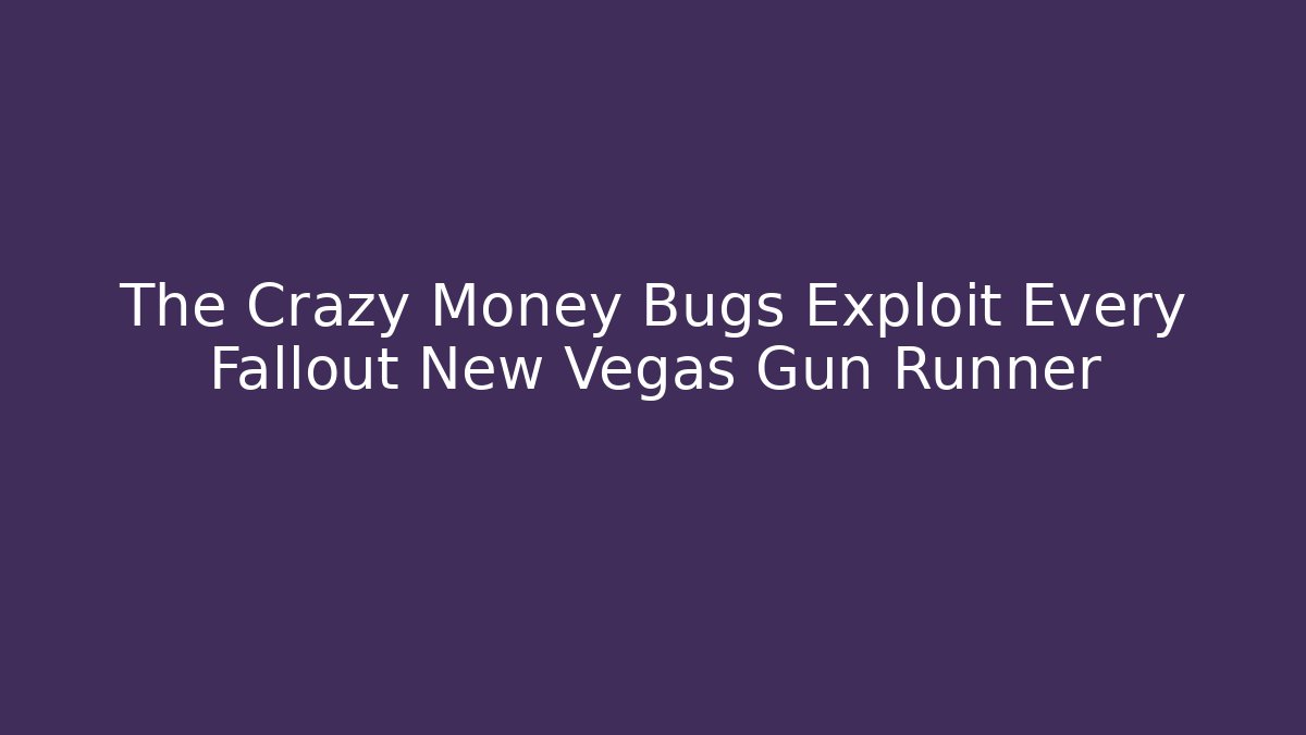 The Crazy Money Bugs Exploit Every Fallout New Vegas Gun Runner - Create More Assets