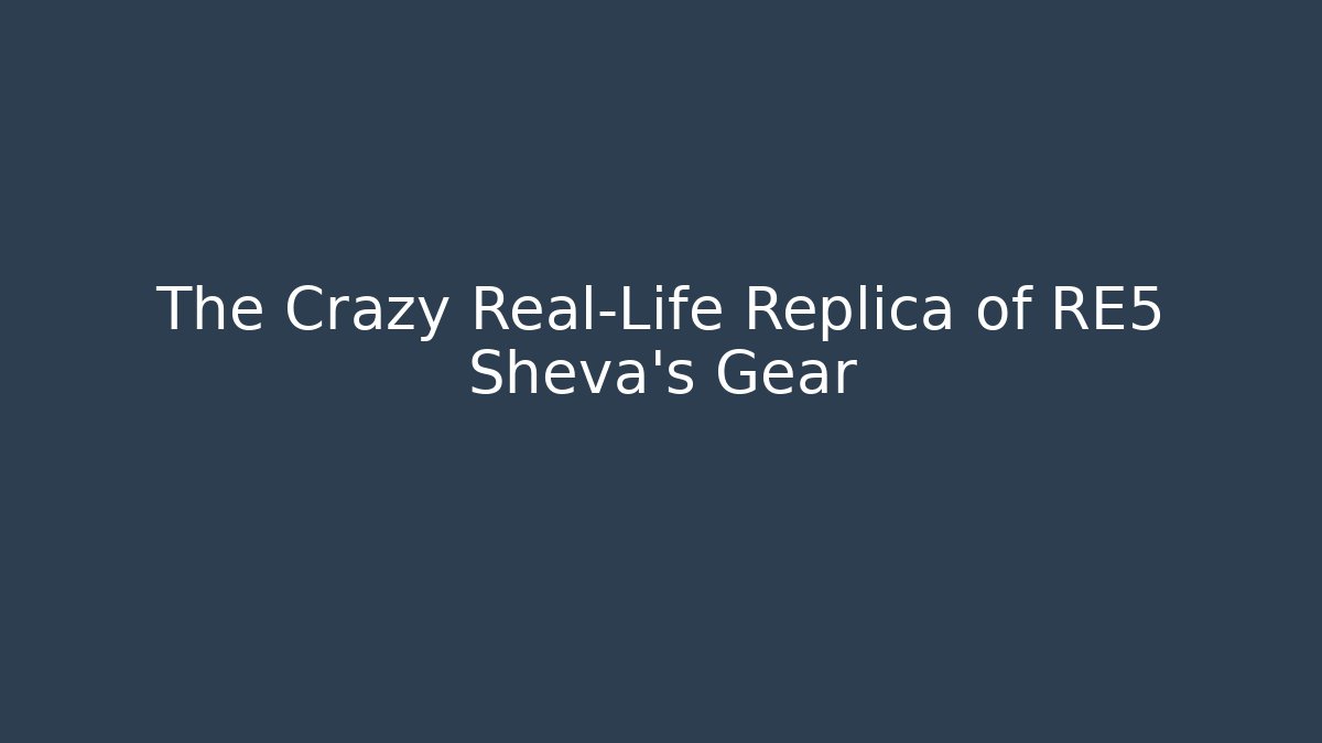 The Crazy Real-Life Replica of RE5 Sheva's Gear