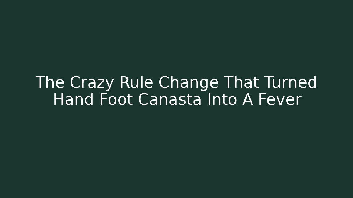 The Crazy Rule Change That Turned Hand Foot Canasta Into A Fever