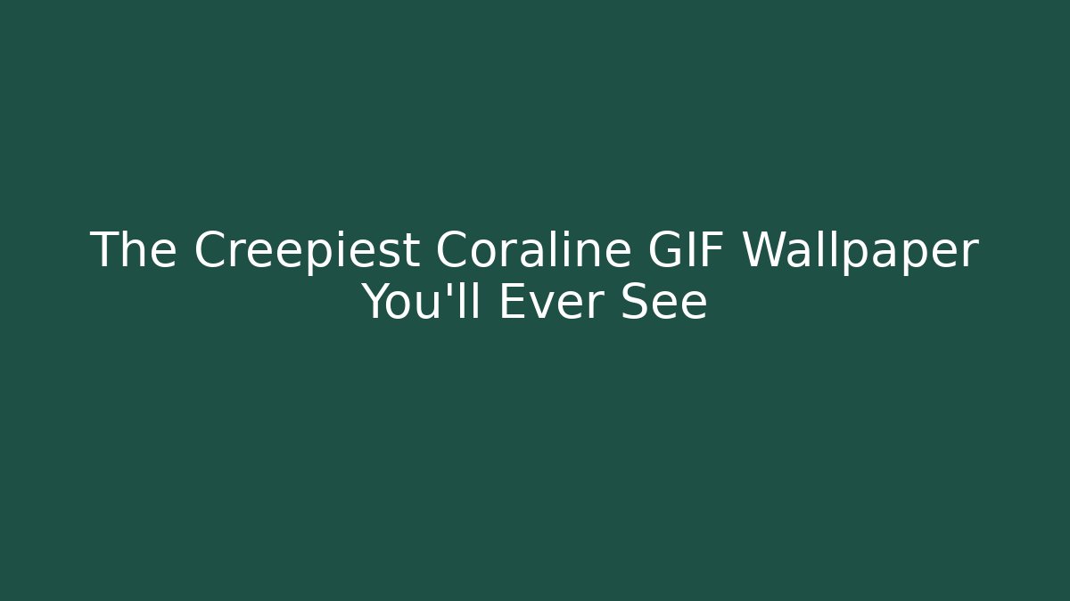 The Creepiest Coraline GIF Wallpaper You'll Ever See