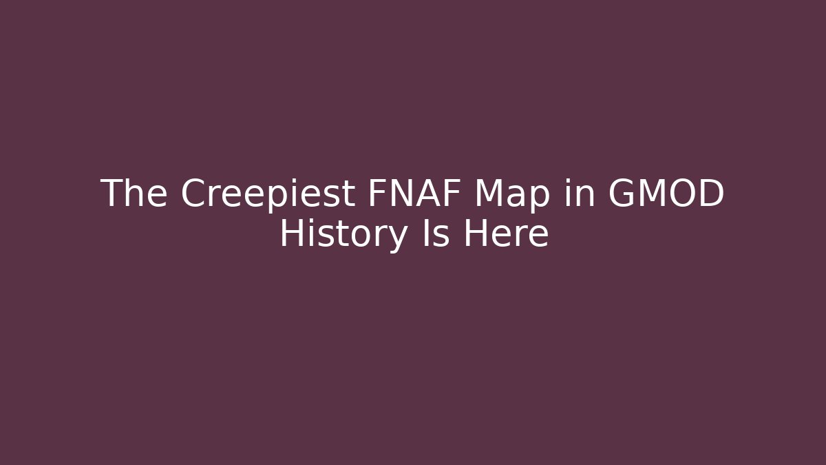 The Creepiest FNAF Map in GMOD History Is Here