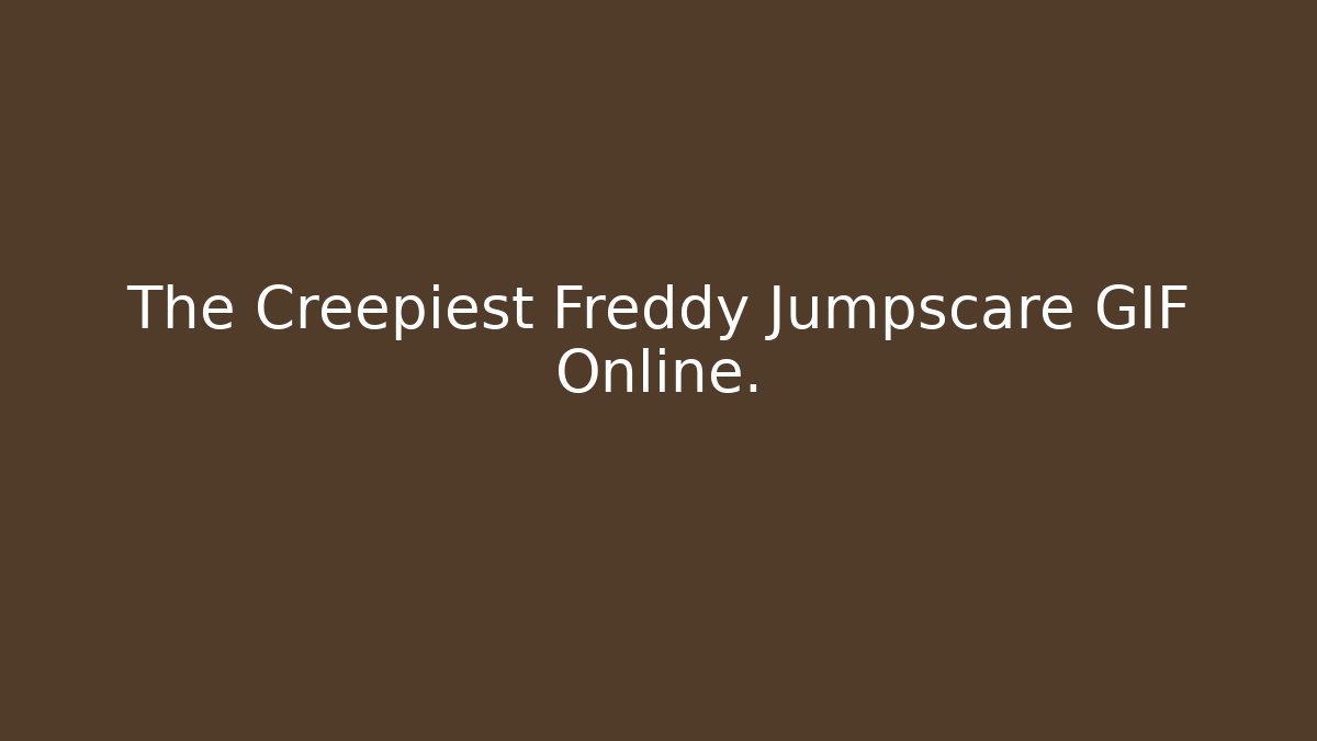 The Creepiest Freddy Jumpscare GIF Online.